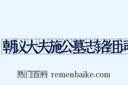朝议大夫施公墓志铭组词是什么意思的图片